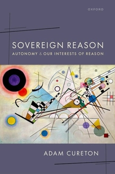 Hardcover Sovereign Reason: Autonomy and Our Interests of Reason Book