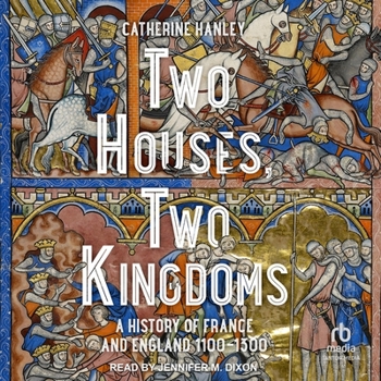 Two Houses, Two Kingdoms: A History of France and England, 1100–1300