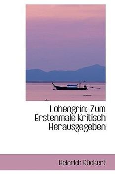 Paperback Lohengrin: Zum Erstenmale Kritisch Herausgegeben Book