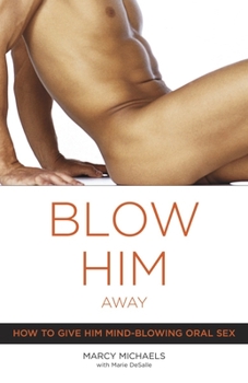 Paperback Blow Him Away: How to Give Him Mind-Blowing Oral Sex Book