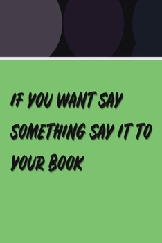 Paperback If You Want Say Something Say It To Your Book: 6 x 9 Blank, Diary, Notebook, Journal Book