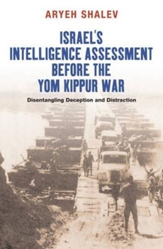 Paperback Israel's Intelligence Assessment Before the Yom Kippur War: Disentangling Deception and Distraction Book