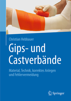 Hardcover Gips- Und Castverbände: Material, Technik, Korrektes Anlegen Und Fehlervermeidung [German] Book