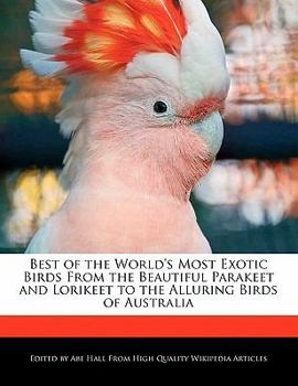 Paperback Best of the World's Most Exotic Birds from the Beautiful Parakeet and Lorikeet to the Alluring Birds of Australia Book