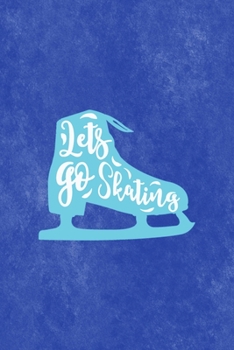Lets Go Skating: All Purpose 6x9 Blank Lined Notebook Journal Way Better Than A Card Trendy Unique Gift Blue Velvet Ice Skating