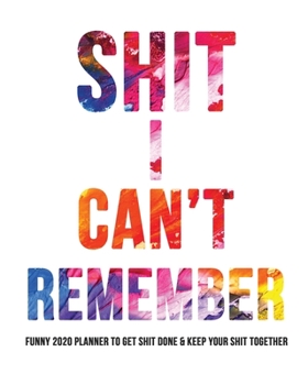 Paperback Shit I Can't Remember 2020 Planner: Funny Daily Weekly Monthly Yearly 2020 Planner Book