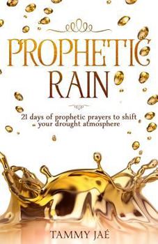 Paperback Prophetic Rain: 21 Days of Prophetic Prayers to Shift Your Drought Atmosphere Book
