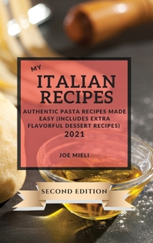 Hardcover My Italian Recipes 2021 Second Edition: Authentic Pasta Recipes Made Easy (Includes Extra Flavorful Dessert Recipes) Book