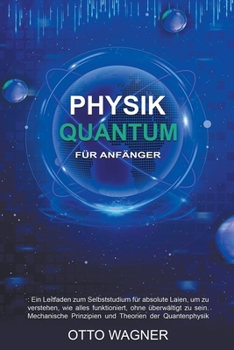 Paperback Quantum Physik für Anfänger: Ein Leitfaden zum Selbststudium für absolute Laien, um zu verstehen, wie alles funktioniert, ohne überwältigt zu sein [German] Book