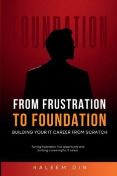 Paperback From Frustration to Foundation: Building Your IT Career from Scratch Book