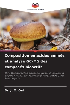 Composition en acides aminés et analyse GC-MS des composés bioactifs: Dans Quelques champignons sauvages de Calabar et du parc national de Cross River ... État de Cross River, Nigeria