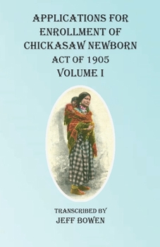 Paperback Applications For Enrollment of Chickasaw Newborn Act of 1905 Volume I Book