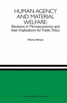 Hardcover Human Agency and Material Welfare: Revisions in Microeconomics and Their Implications for Public Policy Book
