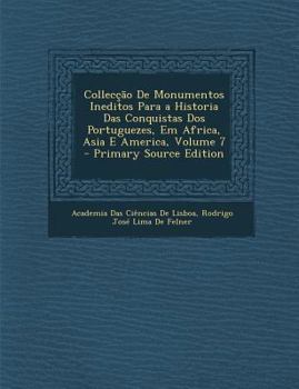 Paperback Colleccao de Monumentos Ineditos Para a Historia Das Conquistas DOS Portuguezes, Em Africa, Asia E America, Volume 7 [Portuguese] Book