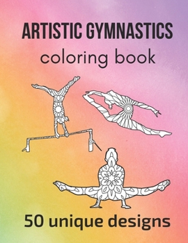 Paperback Artistic Gymnastics Coloring Book: 50 unique designs - teen and adult coloring pages with artistic gymnasts' silhouettes, mandala flowers, patterns... Book