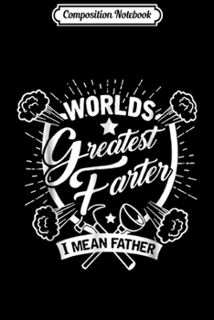 Composition Notebook: Worlds greatest farter I mean Father funny Fathers day gift  Journal/Notebook Blank Lined Ruled 6x9 100 Pages