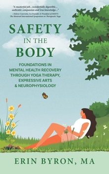 Hardcover Safety in the Body: Foundations in Mental Health Recovery through Yoga Therapy, Expressive Arts and Neurophysiology Book