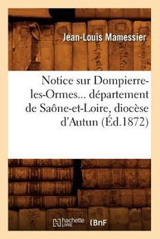 Paperback Notice Sur Dompierre-Les-Ormes, Département de Saône-Et-Loire, Diocèse d'Autun (Éd.1872) [French] Book