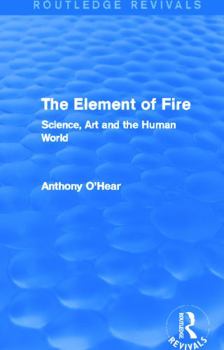 Paperback The Element of Fire (Routledge Revivals): Science, Art and the Human World Book