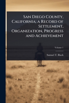 Paperback San Diego County, California; a Record of Settlement, Organization, Progress and Achievement Book