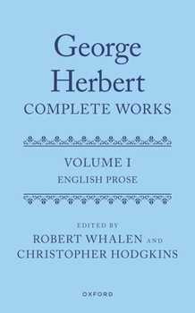 George Herbert: Complete Works: Volume I: English Prose