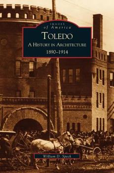 Toledo: A History in Architecture 1890-1914 (Images of America: Ohio) - Book  of the Images of America: Ohio