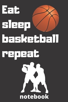 eat sleep basketball repeat notebook: Gifts for basketball player