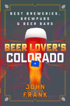 Paperback Beer Lover's Colorado: Best Breweries, Brewpubs and Beer Bars Book