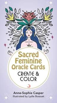 Sacred Feminine Oracle Cards: Create and Color: 33 Customizable Cards and Step-By-Step Guidebook for Channeling the Divine