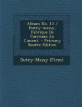Paperback Album No. 15 / Dutry-Massy, Fabrique de Carreaux En Ciment. - Primary Source Edition [French] Book