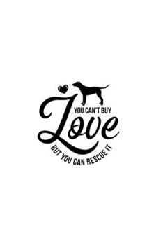 You Can't Buy Love But You Can Rescue It: Blank Lined Journal Notebook Great For Writing Thoughts, Lists, Plans, Use As A Planner, And Journaling