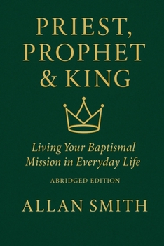 Priest, Prophet & King: Living Your Baptismal Mission in Everyday Life (Abridged Edition) (BOOKS WITH A MISSION)