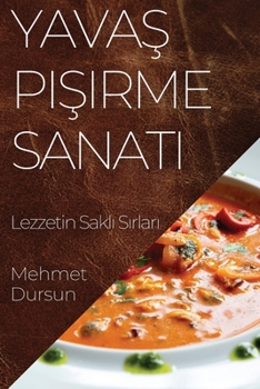 Yavas Pisirme Sanati: Lezzetin Sakli Sirlari (Turkish Edition)