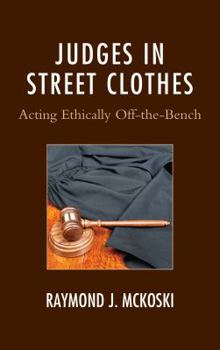 Judges in Street Clothes: Acting Ethically Off-the-Bench - Book  of the Law, Culture, and the Humanities