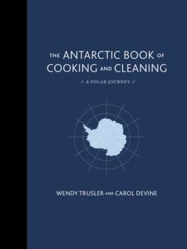 Hardcover The Antarctic Book of Cooking and Cleaning: A Polar Journey Book