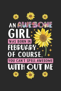 An Awesome Girl was born in February: Februar Geburtstag Sonnenblume Mutter Tochter Blume Notizbuch liniert DIN A5 - 120 Seiten f�r Notizen, Zeichnungen, Formeln Organizer Schreibheft Planer Tagebuch