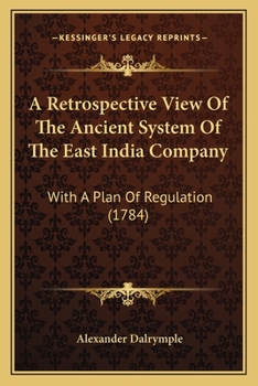 Paperback A Retrospective View Of The Ancient System Of The East India Company: With A Plan Of Regulation (1784) Book