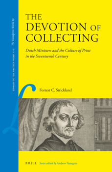 Hardcover The Devotion of Collecting: Dutch Ministers and the Culture of Print in the Seventeenth Century Book