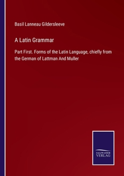 Paperback A Latin Grammar: Part First. Forms of the Latin Language, chiefly from the German of Lattman And Muller Book