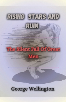 Paperback Rising Stars And Ruin: The Silent Fall Of Great Men Book