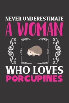 Never Underestimate A Woman Who Loves Porcupines: Porcupines Lovers Girl Women Dot Grid Journal Notebook 6x9 120 Pages