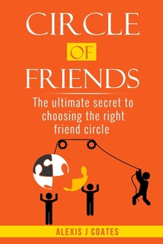 CIRCLE OF FRIENDS: The Ultimate Secret To Choosing The Right Friend Circle