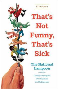 Hardcover That's Not Funny, That's Sick: The National Lampoon and the Comedy Insurgents Who Captured the Mainstream Book
