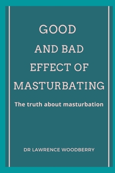 Paperback Good and bad effect of masturbating: The truth about masturbation Book