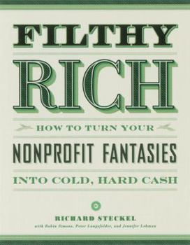 Paperback Filthy Rich: How to Turn Your Nonprofit Fantasies into Cold, Hard Cash: 2nd Edition Book