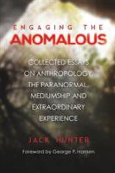 Paperback Engaging the Anomalous: Collected Essays on Anthropology, the Paranormal, Mediumship and Extraordinary Experience Book