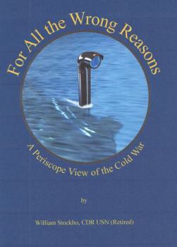 Paperback For All the Wrong Reasons: A Periscope View of the Cold War Book