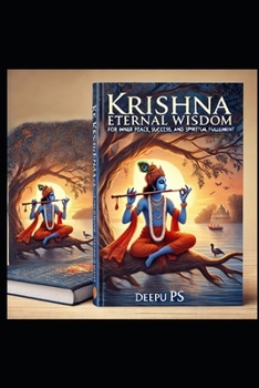 "Krishna’s Eternal Wisdom": "Life Lessons for Inner Peace, Success, and Spiritual Fulfillment"