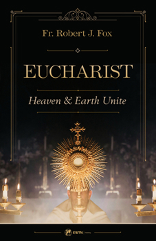 Paperback The Eucharist: Heaven & Earth Unite Book