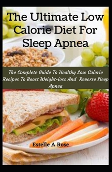 Paperback The Ultimate Low Calorie Diet For Sleep Apnea: The Complete Guide To Healthy Low Calorie Recipes To Boost Weight-loss And Reverse Sleep Apnea Book